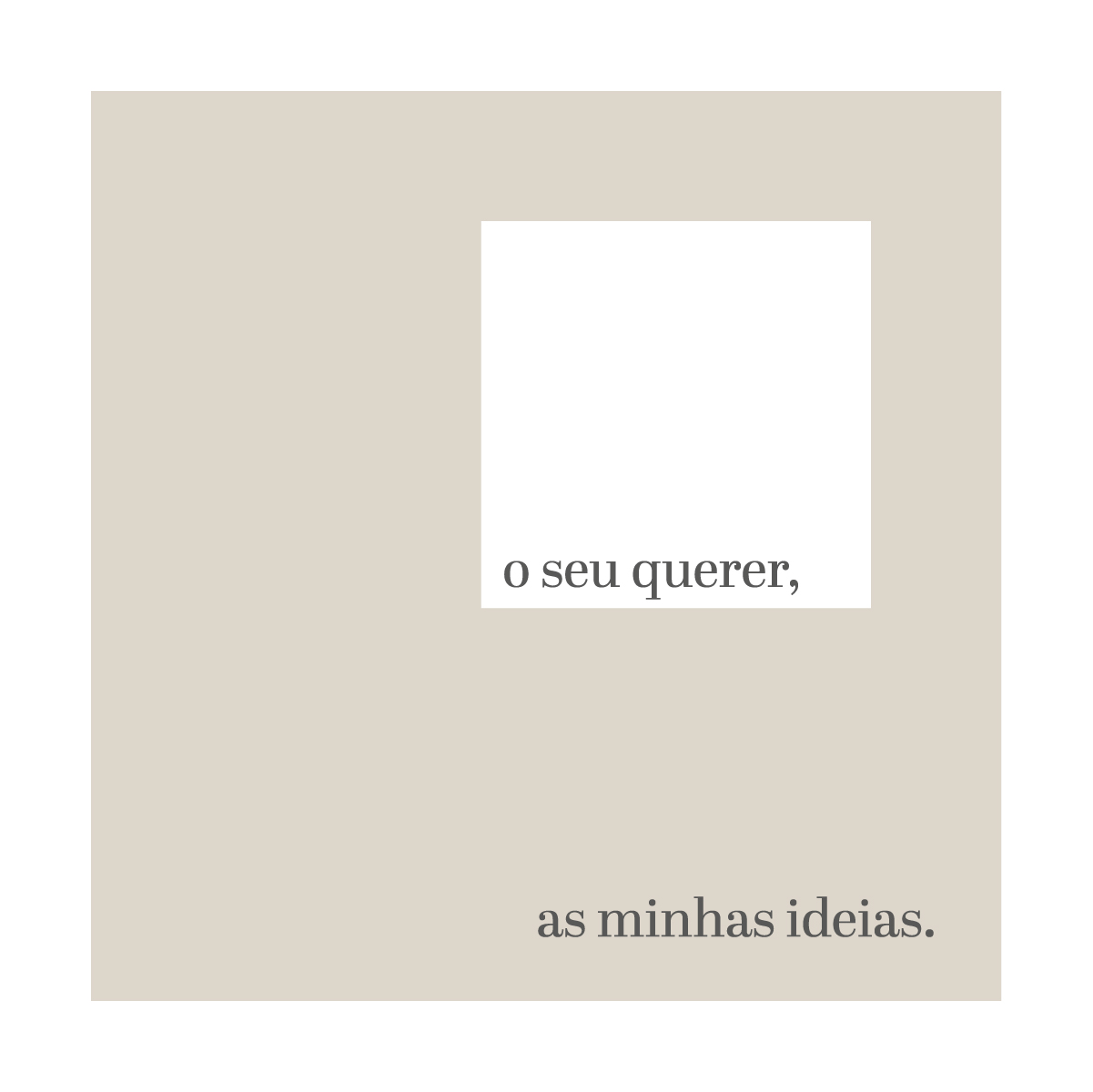 o seu querer, as minhas ideias.