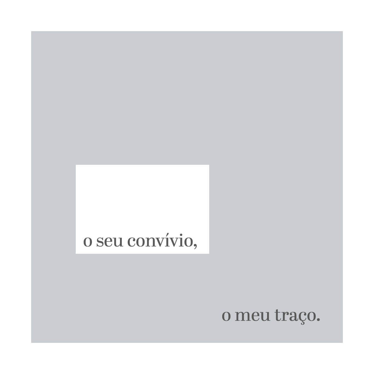 o seu convívio, o meu traço.