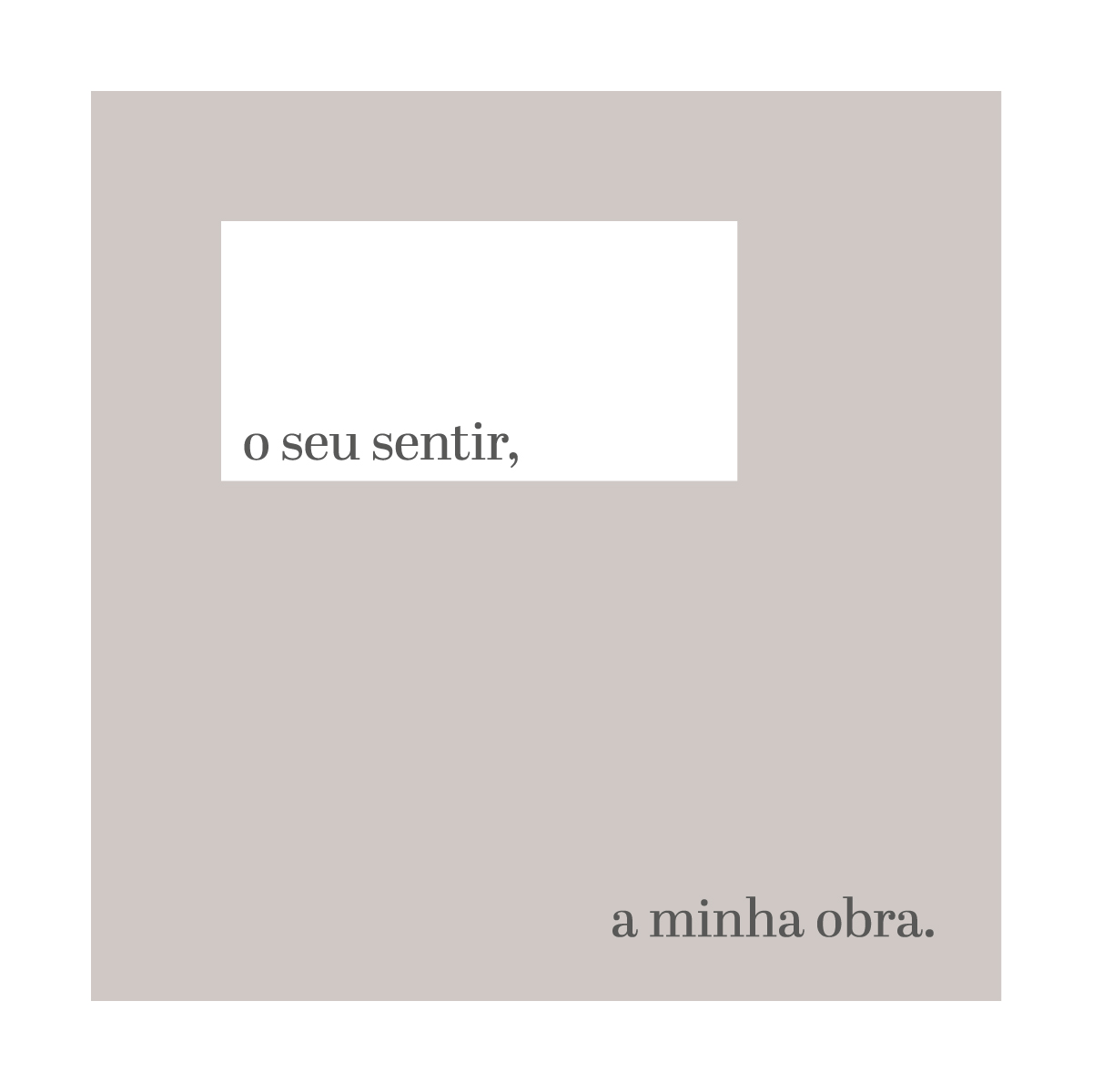 o seu sentir, a minha obra.